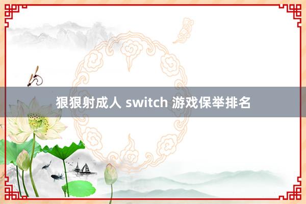 狠狠射成人 switch 游戏保举排名