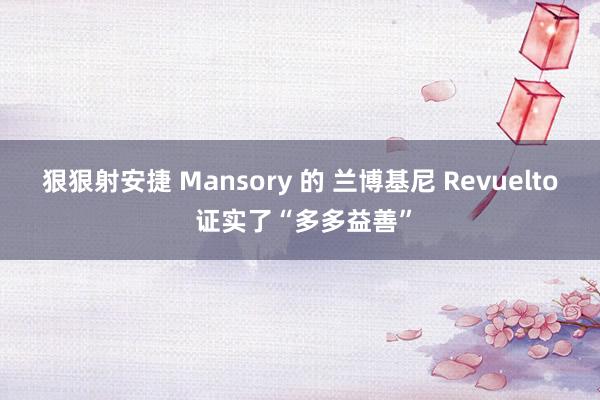 狠狠射安捷 Mansory 的 兰博基尼 Revuelto 证实了“多多益善”